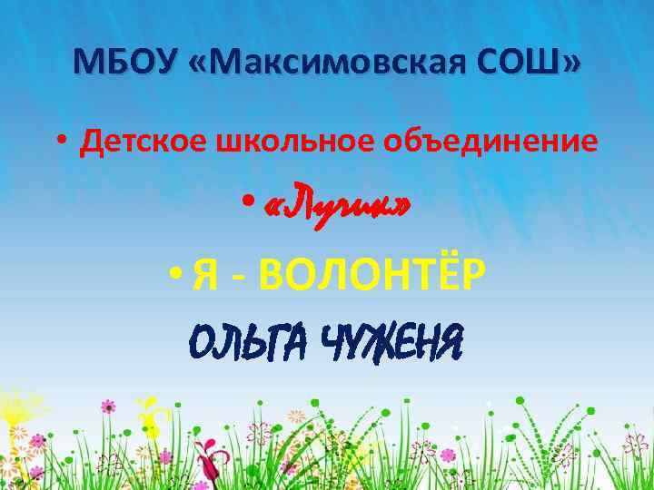 МБОУ «Максимовская СОШ» • Детское школьное объединение • «Лучик» • Я - ВОЛОНТЁР ОЛЬГА