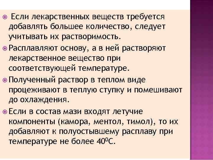 Если лекарственных веществ требуется добавлять большее количество, следует учитывать их растворимость. Расплавляют основу, а