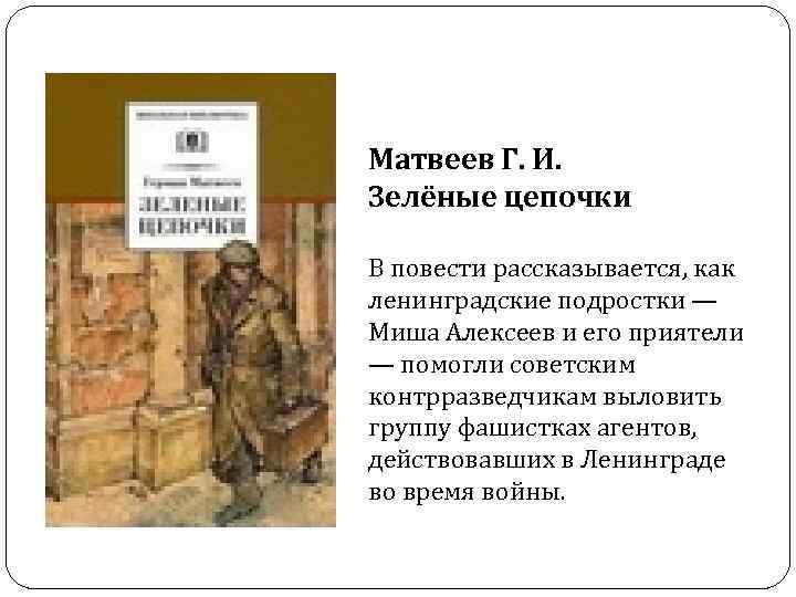 Матвеев Г. И. Зелёные цепочки В повести рассказывается, как ленинградские подростки — Миша Алексеев