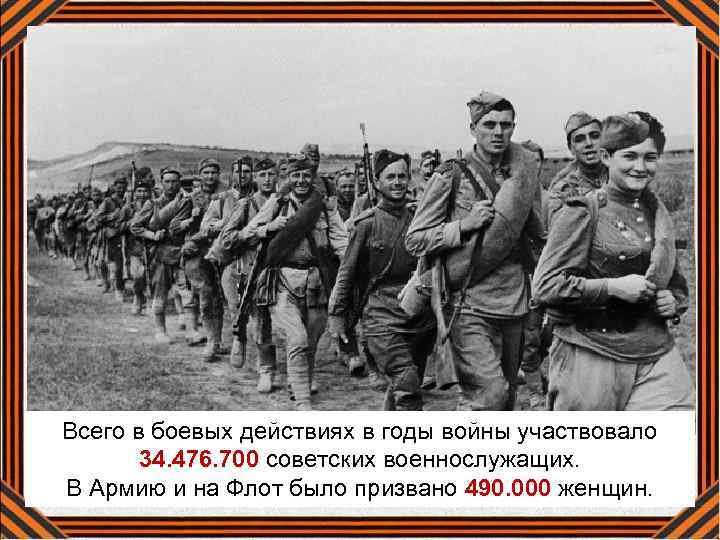 Всего в боевых действиях в годы войны участвовало 34. 476. 700 советских военнослужащих. В