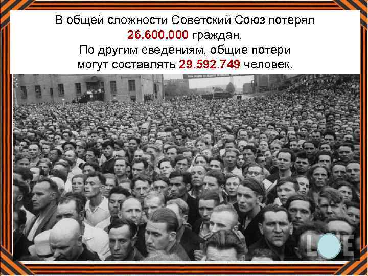 В общей сложности Советский Союз потерял 26. 600. 000 граждан. По другим сведениям, общие