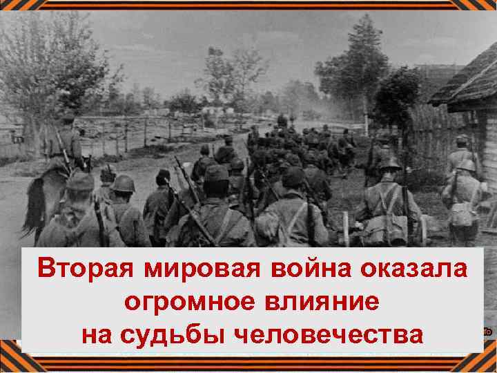 Вторая мировая война оказала огромное влияние на судьбы человечества 