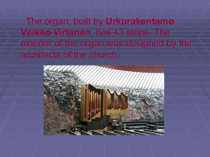 The organ, built by Urkurakentamo Veikko Virtanen, has 43 stops. The exterior of the