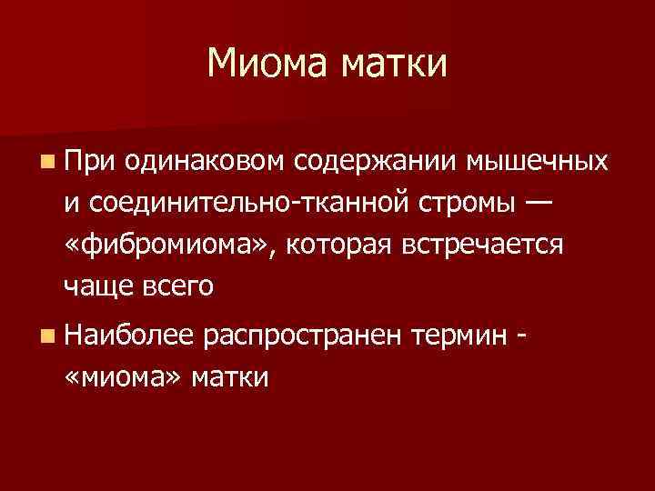 Миома матки n При одинаковом содержании мышечных и соединительно-тканной стромы — «фибромиома» , которая