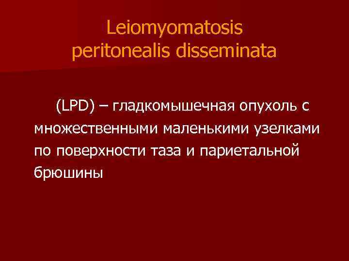 Leiomyomatosis peritonealis disseminata (LPD) – гладкомышечная опухоль с множественными маленькими узелками по поверхности таза