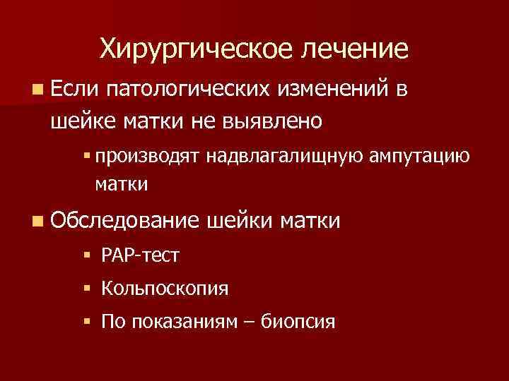 Хирургическое лечение n Если патологических изменений в шейке матки не выявлено § производят надвлагалищную