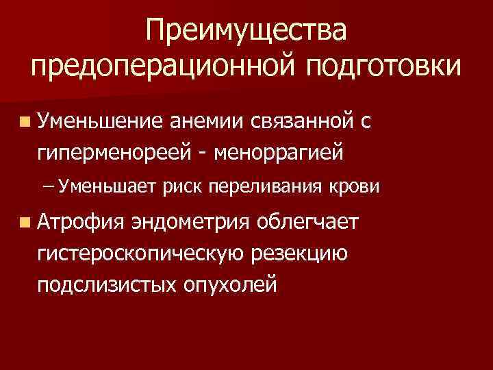 Преимущества предоперационной подготовки n Уменьшение анемии связанной с гиперменореей - меноррагией – Уменьшает риск