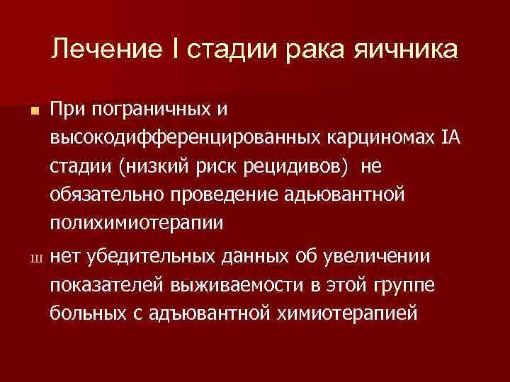 Лечение I стадии рака яичника n Ш При пограничных и высокодифференцированных карциномах IА стадии