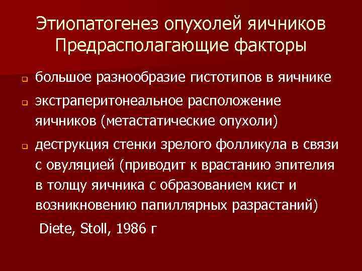 Этиопатогенез опухолей яичников Предрасполагающие факторы q q q большое разнообразие гистотипов в яичнике экстраперитонеальное