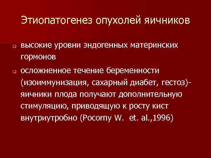 Этиопатогенез опухолей яичников q q высокие уровни эндогенных материнских гормонов осложненное течение беременности (изоиммунизация,