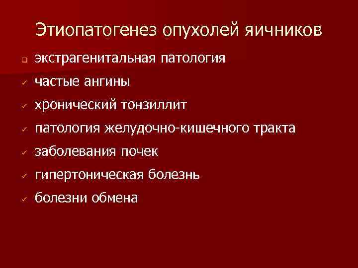 Этиопатогенез опухолей яичников q экстрагенитальная патология ü частые ангины ü хронический тонзиллит ü патология