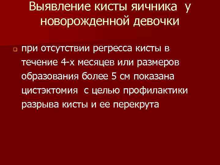 Выявление кисты яичника у новорожденной девочки q при отсутствии регресса кисты в течение 4