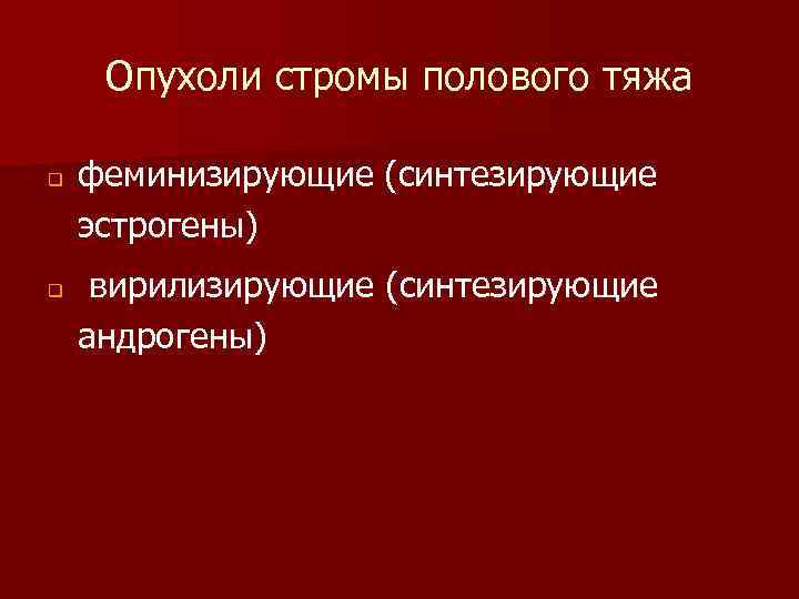 Опухоли стромы полового тяжа q q феминизирующие (синтезирующие эстрогены) вирилизирующие (синтезирующие андрогены) 