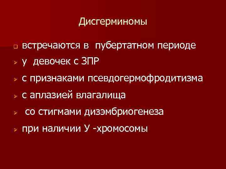 Дисгерминомы q встречаются в пубертатном периоде Ø у девочек с ЗПР Ø с признаками