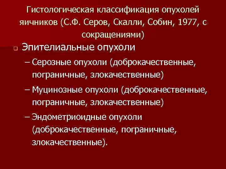 Гистологическая классификация опухолей яичников (С. Ф. Серов, Скалли, Собин, 1977, с сокращениями) q Эпителиальные