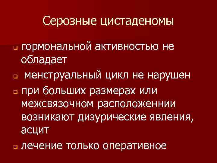 Серозные цистаденомы гормональной активностью не. обладает q менструальный цикл не нарушен q при больших