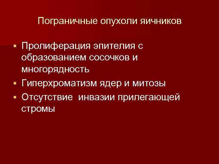 Пограничные опухоли яичников Пролиферация эпителия с образованием сосочков и многорядность § Гиперхроматизм ядер и