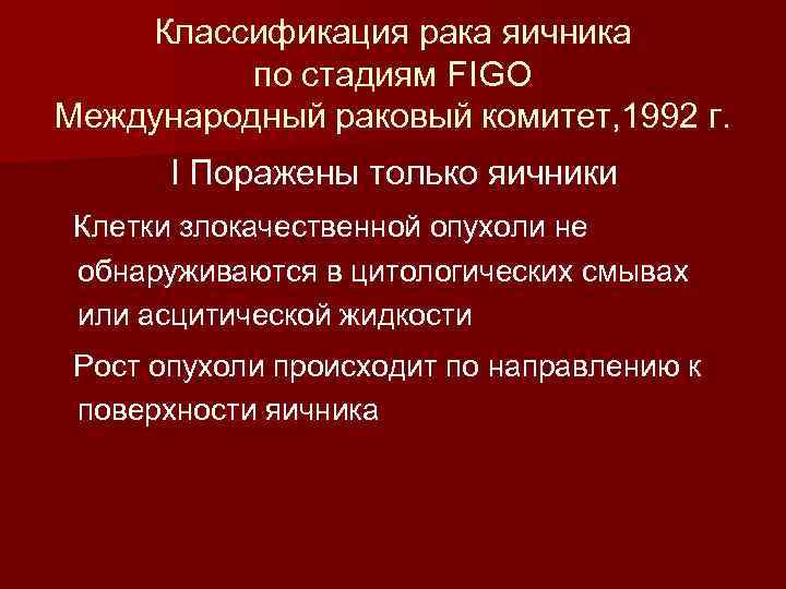 Классификация рака яичника по стадиям FIGO Международный раковый комитет, 1992 г. I Поражены только