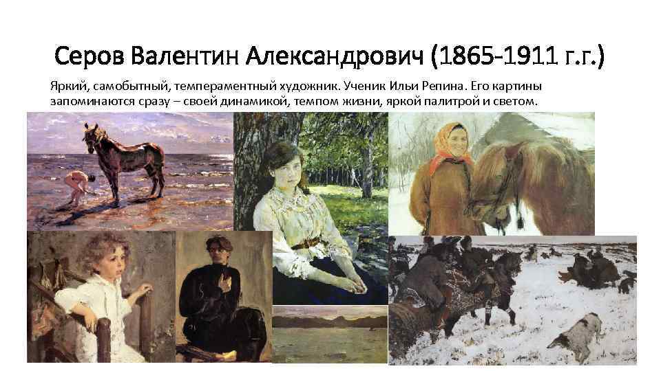 Серов Валентин Александрович (1865 -1911 г. г. ) Яркий, самобытный, темпераментный художник. Ученик Ильи