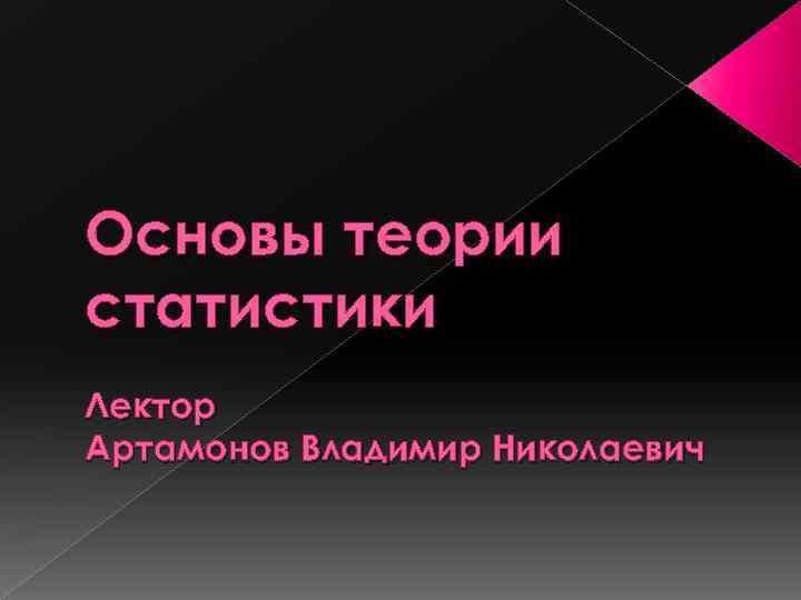 Основы теории статистики Лектор Артамонов Владимир Николаевич 