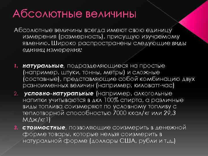 Абсолютные величины всегда имеют свою единицу измерения (размерность), присущую изучаемому явлению. Широко распространены следующие