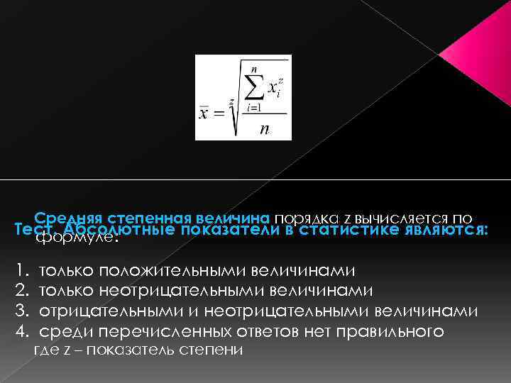 Средняя степенная величина порядка z вычисляется по Тест. Абсолютные показатели в статистике являются: формуле: