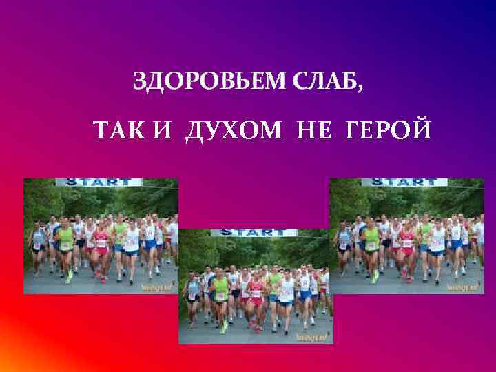 ЗДОРОВЬЕМ СЛАБ, ТАК И ДУХОМ НЕ ГЕРОЙ 