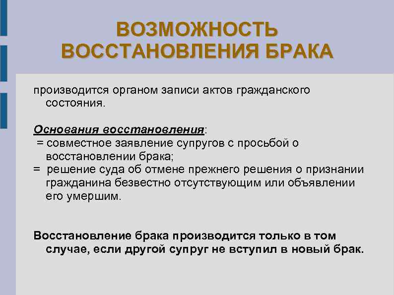 ВОЗМОЖНОСТЬ ВОССТАНОВЛЕНИЯ БРАКА производится органом записи актов гражданского состояния. Основания восстановления: = совместное заявление