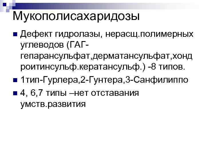 Мукополисахаридозы Дефект гидролазы, нерасщ. полимерных углеводов (ГАГгепарансульфат, дерматансульфат, хонд роитинсульф. кератансульф. ) -8 типов.