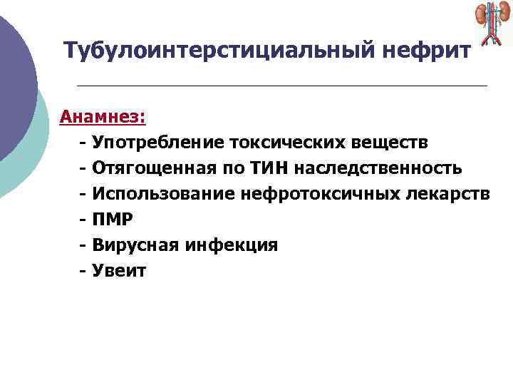 Тубулоинтерстициальный нефрит Анамнез: - Употребление токсических веществ - Отягощенная по ТИН наследственность - Использование