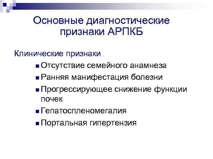 Основные диагностические признаки АРПКБ Клинические признаки n Отсутствие семейного анамнеза n Ранняя манифестация болезни