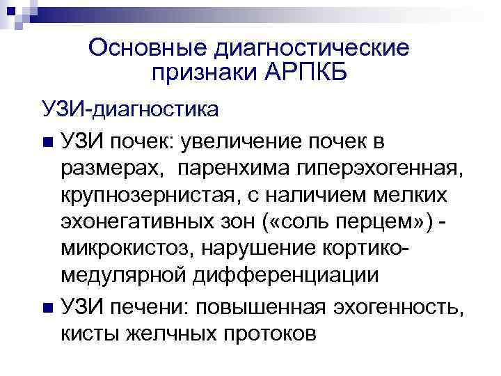 Основные диагностические признаки АРПКБ УЗИ-диагностика n УЗИ почек: увеличение почек в размерах, паренхима гиперэхогенная,