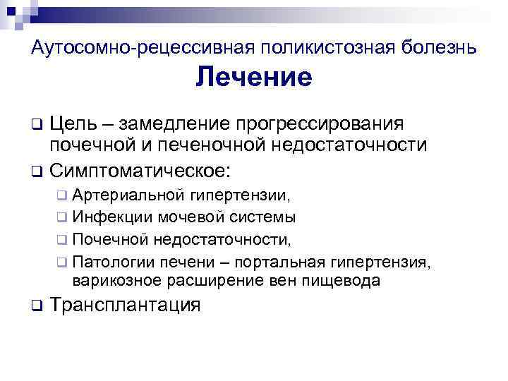 Аутосомно-рецессивная поликистозная болезнь Лечение Цель – замедление прогрессирования почечной и печеночной недостаточности q Симптоматическое: