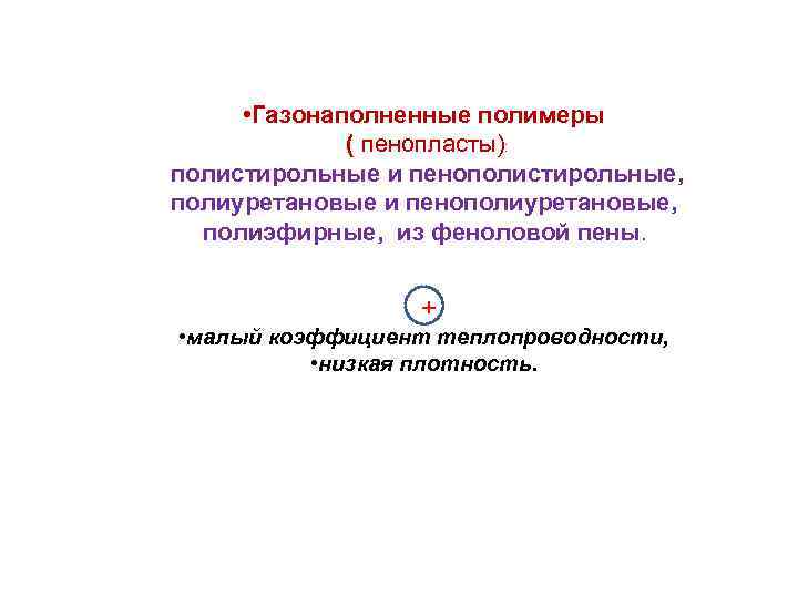  • Газонаполненные полимеры ( пенопласты): полистирольные и пенополистирольные, полиуретановые и пенополиуретановые, полиэфирные, из