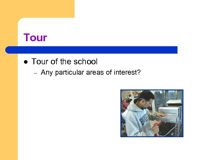 Tour l Tour of the school – Any particular areas of interest? 