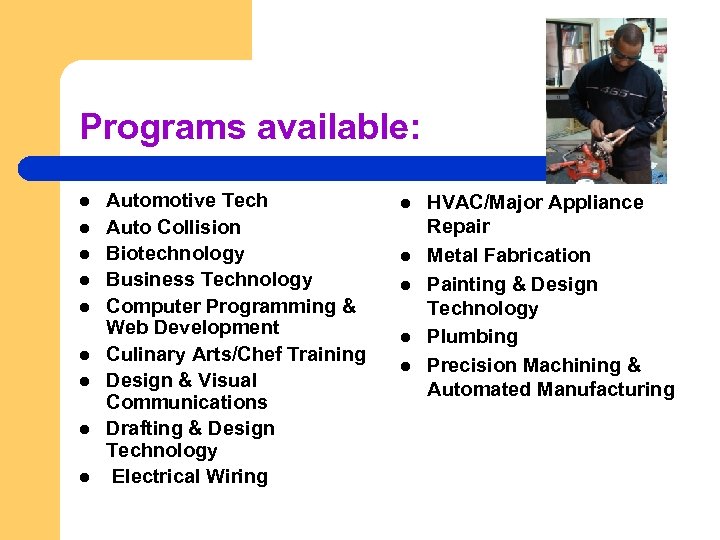 Programs available: l l l l l Automotive Tech Auto Collision Biotechnology Business Technology