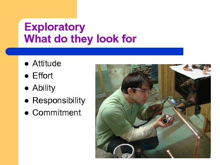 Exploratory What do they look for l l l Attitude Effort Ability Responsibility Commitment