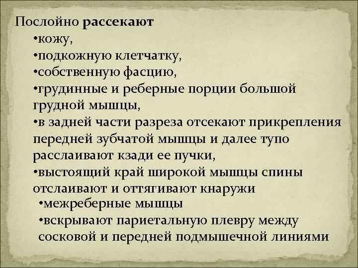 Послойно рассекают • кожу, • подкожную клетчатку, • собственную фасцию, • грудинные и реберные