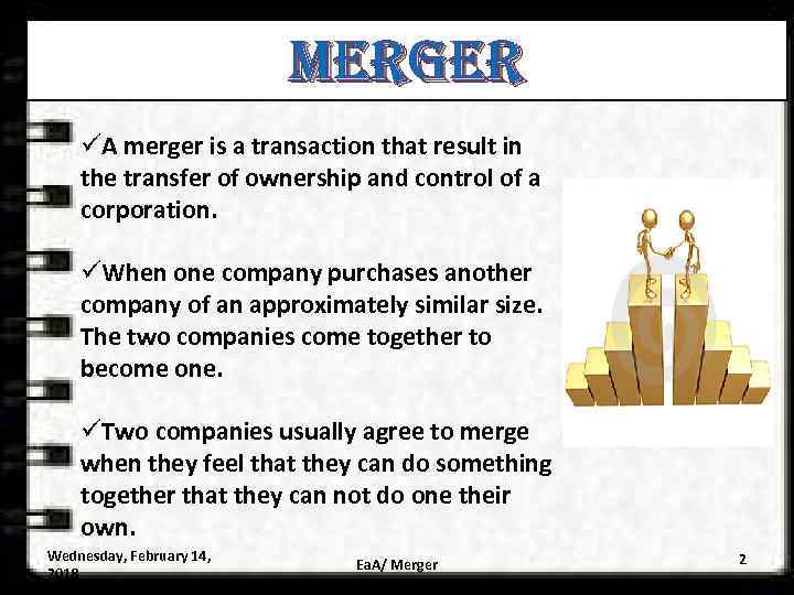MERGER üA merger is a transaction that result in the transfer of ownership and