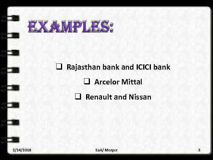 EXAMPLES: q Rajasthan bank and ICICI bank q Arcelor Mittal q Renault and Nissan
