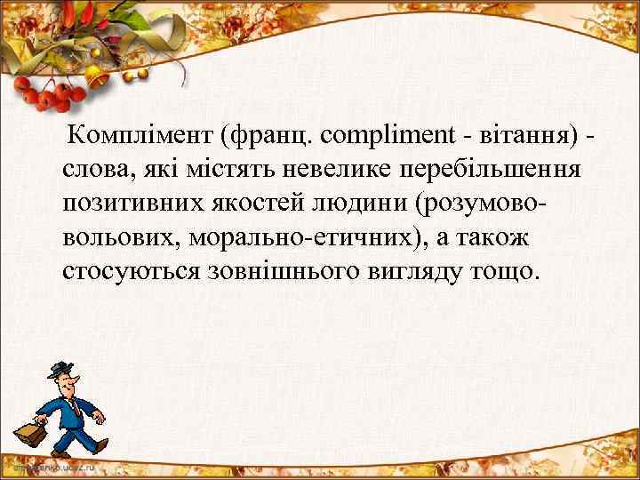  Комплімент (франц. compliment - вітання) - слова, які містять невелике перебільшення позитивних якостей