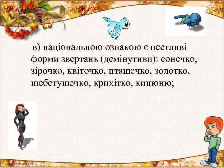  в) національною ознакою є пестливі форми звертань (демінутиви): сонечко, зірочко, квіточко, пташечко, золотко,