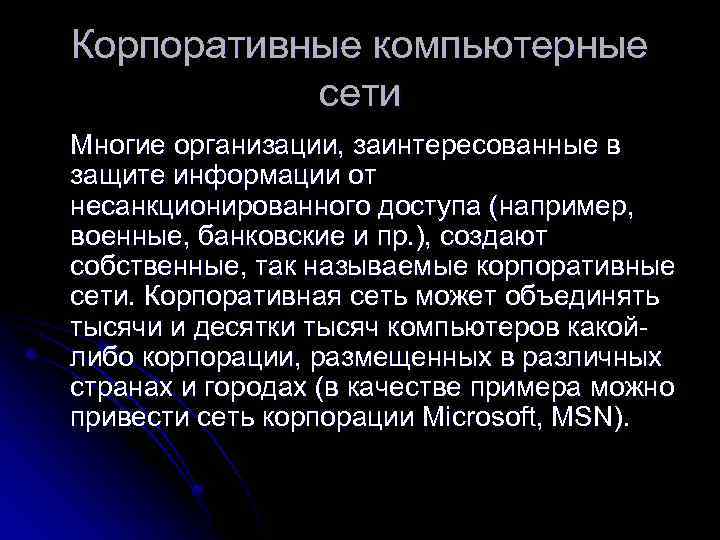 Корпоративные компьютерные сети Многие организации, заинтересованные в защите информации от несанкционированного доступа (например, военные,