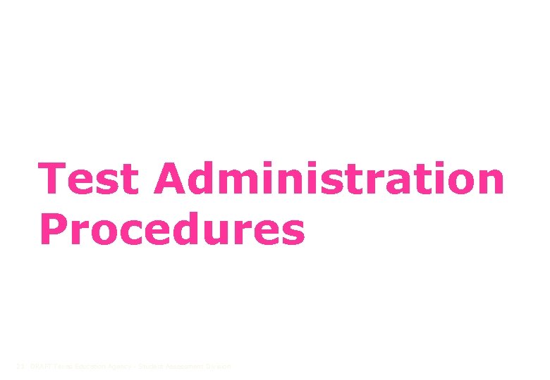 Test Administration Procedures 21 DRAFT Texas Education Agency - Student Assessment Division 