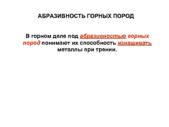 АБРАЗИВНОСТЬ ГОРНЫХ ПОРОД В горном деле под абразивностью горных пород понимают их способность изнашивать