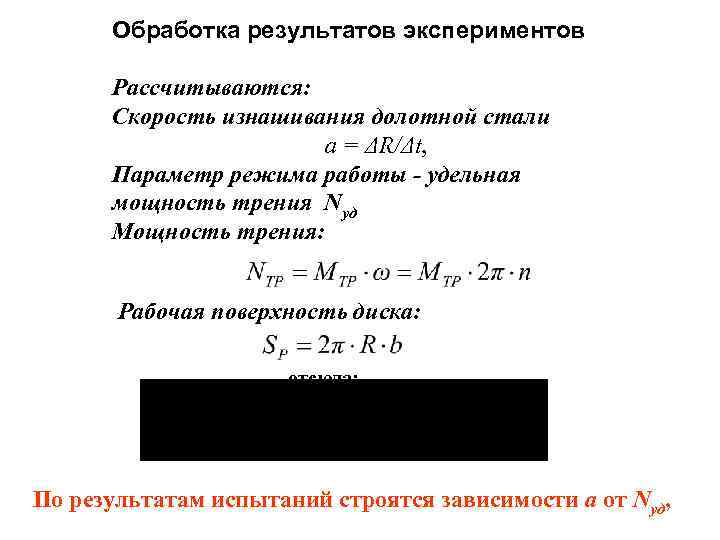 Обработка результатов экспериментов Рассчитываются: Скорость изнашивания долотной стали а = ΔR/Δt, Параметр режима работы