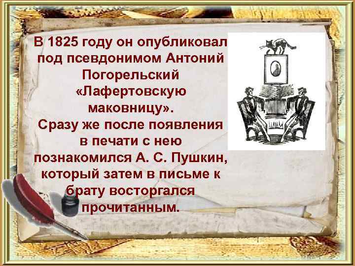  В 1825 году он опубликовал под псевдонимом Антоний Погорельский «Лафертовскую маковницу» . Сразу