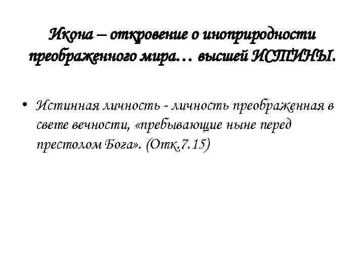 Икона – откровение о иноприродности преображенного мира… высшей ИСТИНЫ. • Истинная личность - личность