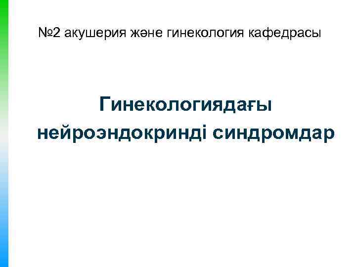 № 2 акушерия және гинекология кафедрасы Гинекологиядағы нейроэндокринді синдромдар 