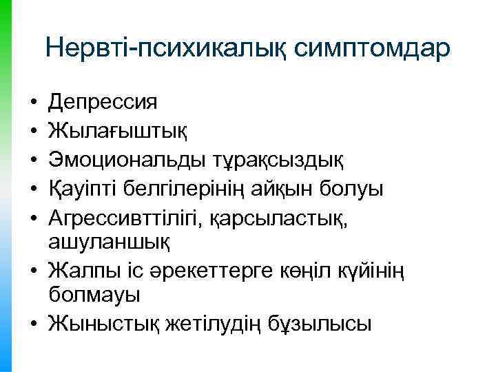 Нервті-психикалық симптомдар • • • Депрессия Жылағыштық Эмоциональды тұрақсыздық Қауіпті белгілерінің айқын болуы Агрессивттілігі,